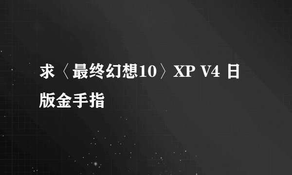 求〈最终幻想10〉XP V4 日版金手指