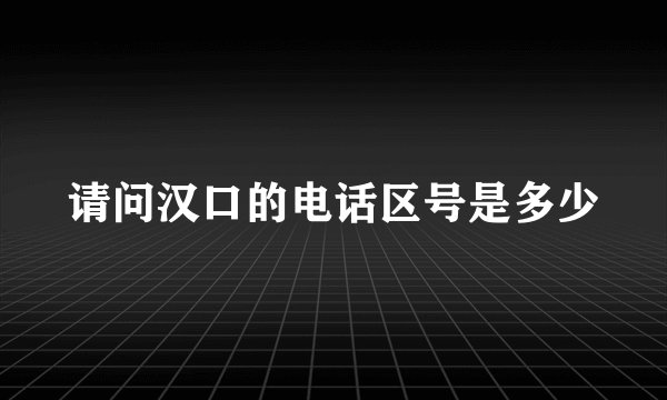 请问汉口的电话区号是多少