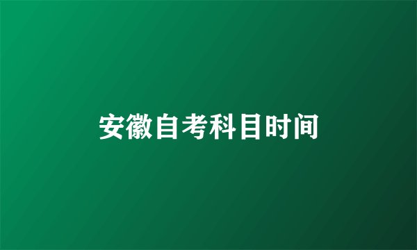 安徽自考科目时间