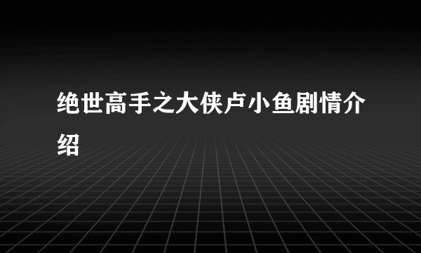 绝世高手之大侠卢小鱼剧情介绍