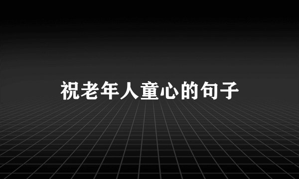 祝老年人童心的句子