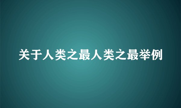 关于人类之最人类之最举例