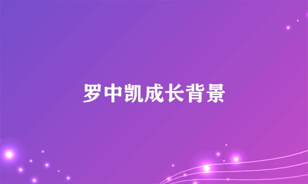 罗中凯成长背景