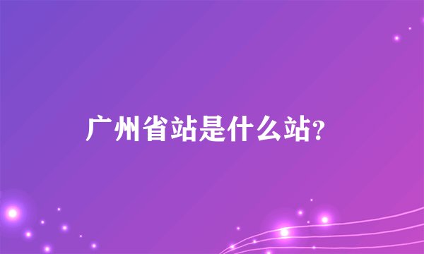 广州省站是什么站？