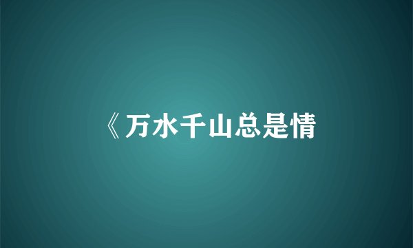 《万水千山总是情