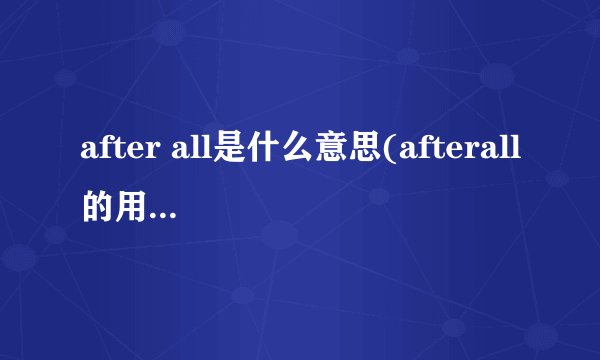 after all是什么意思(afterall的用法及all短语)