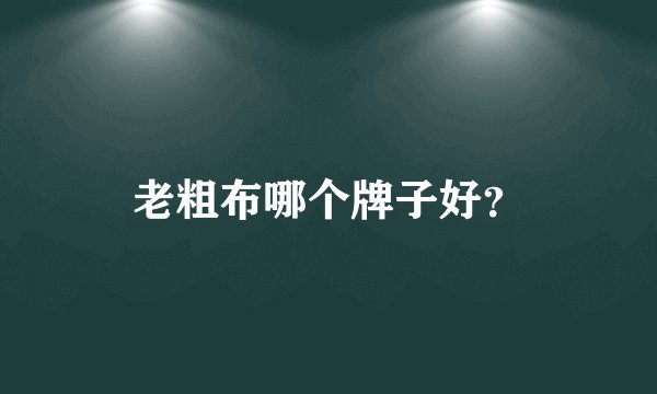 老粗布哪个牌子好？