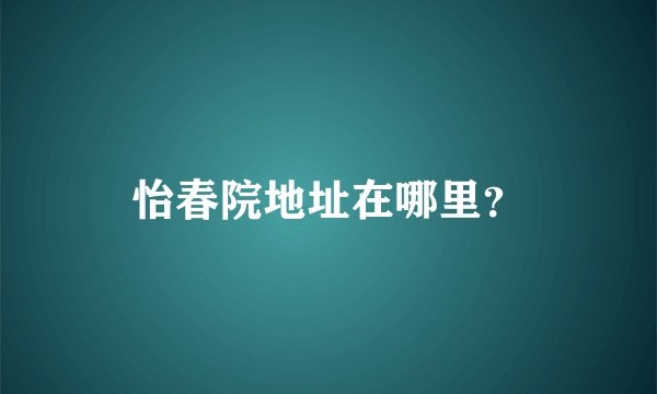 怡春院地址在哪里？
