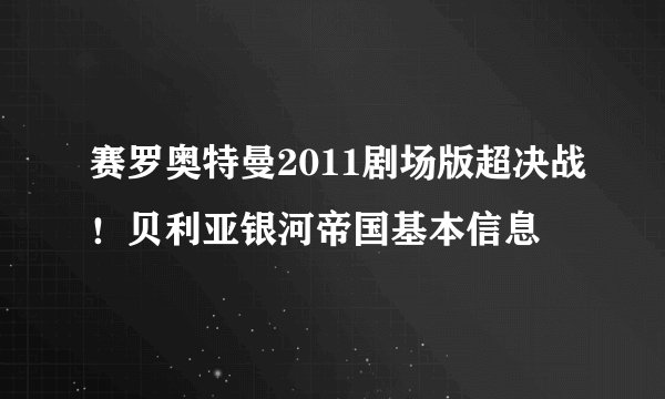 赛罗奥特曼2011剧场版超决战！贝利亚银河帝国基本信息