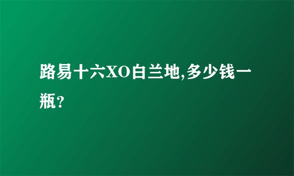 路易十六XO白兰地,多少钱一瓶？