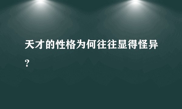 天才的性格为何往往显得怪异？