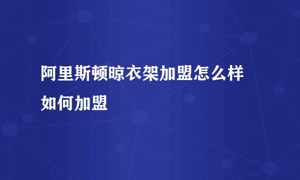 阿里斯顿晾衣架加盟怎么样 如何加盟