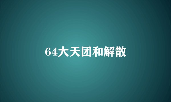 64大天团和解散