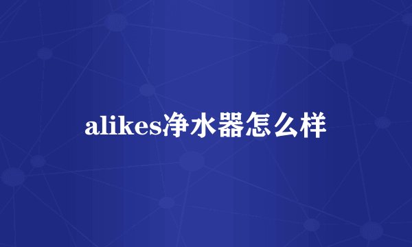alikes净水器怎么样