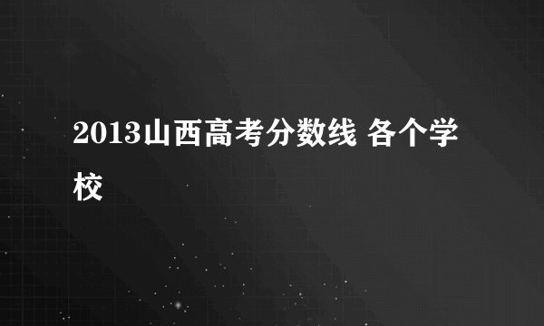 2013山西高考分数线 各个学校