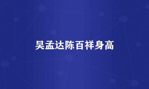 吴孟达陈百祥身高