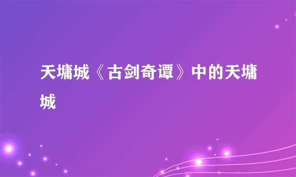 天墉城《古剑奇谭》中的天墉城