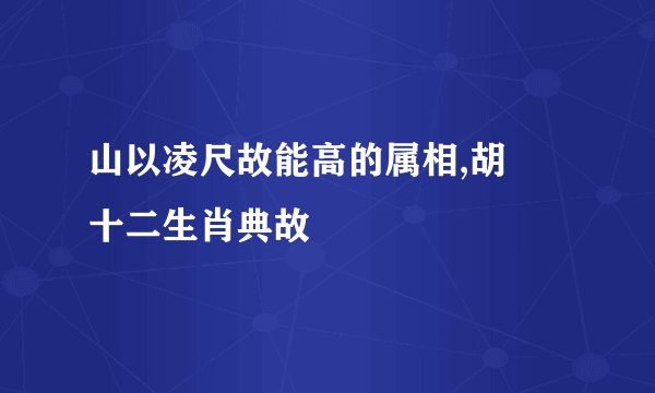 山以凌尺故能高的属相,胡偐十二生肖典故