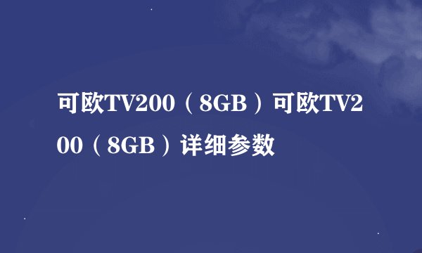 可欧TV200（8GB）可欧TV200（8GB）详细参数