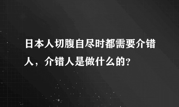 日本人切腹自尽时都需要介错人，介错人是做什么的？