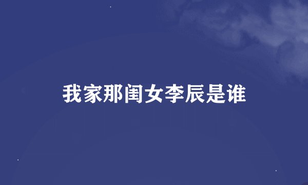我家那闺女李辰是谁