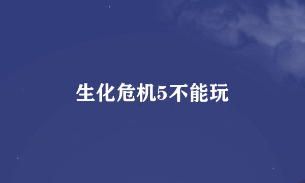 生化危机5不能玩