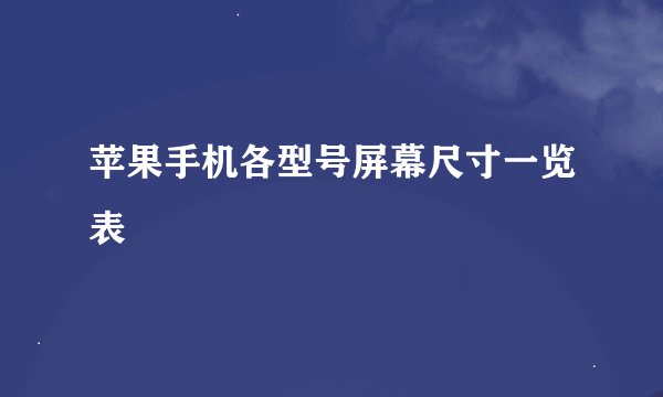 苹果手机各型号屏幕尺寸一览表