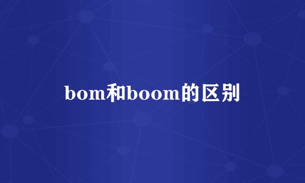 bom和boom的区别