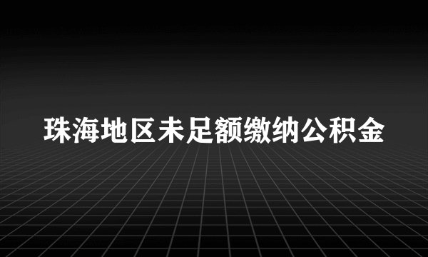 珠海地区未足额缴纳公积金