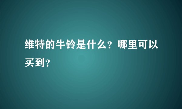 维特的牛铃是什么？哪里可以买到？