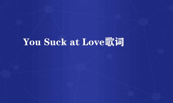 You Suck at Love歌词