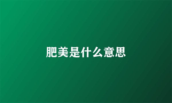 肥美是什么意思