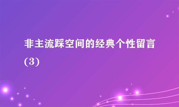 非主流踩空间的经典个性留言(3)