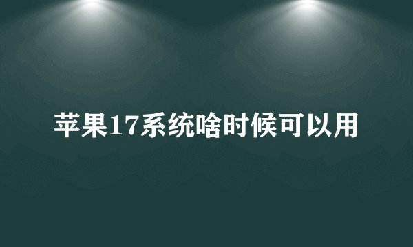 苹果17系统啥时候可以用