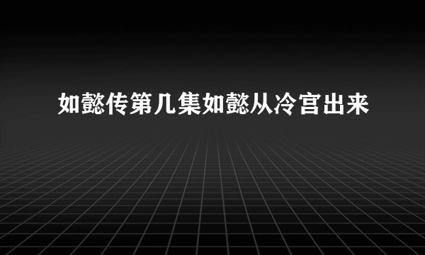 如懿传第几集如懿从冷宫出来