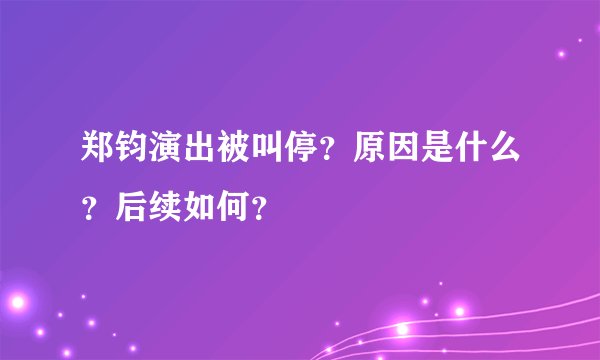 郑钧演出被叫停？原因是什么？后续如何？