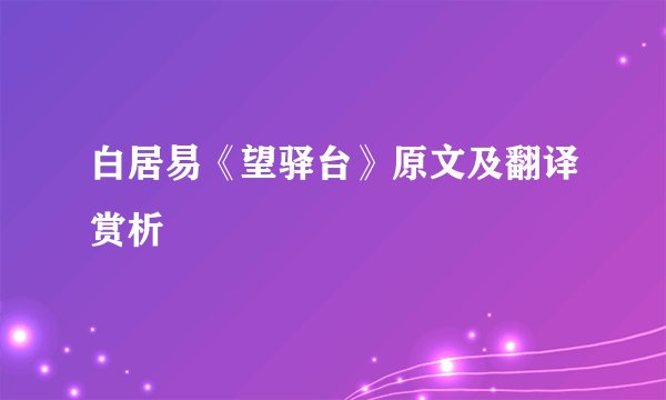 白居易《望驿台》原文及翻译赏析