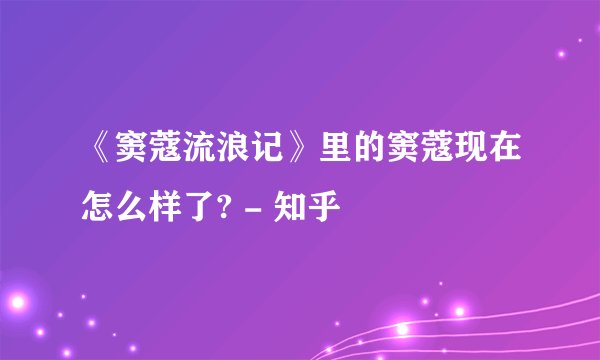 《窦蔻流浪记》里的窦蔻现在怎么样了? - 知乎