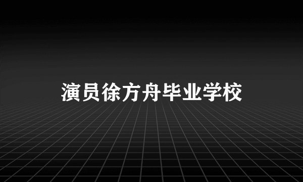 演员徐方舟毕业学校