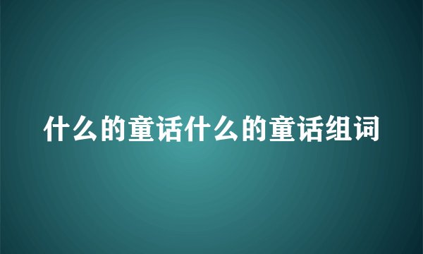 什么的童话什么的童话组词