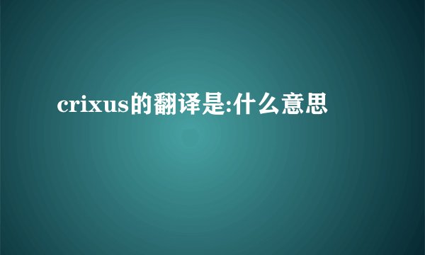 crixus的翻译是:什么意思