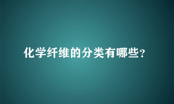 化学纤维的分类有哪些？