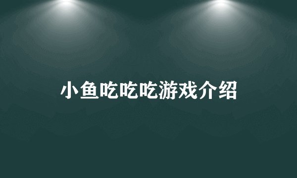 小鱼吃吃吃游戏介绍