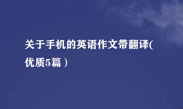 关于手机的英语作文带翻译(优质5篇）