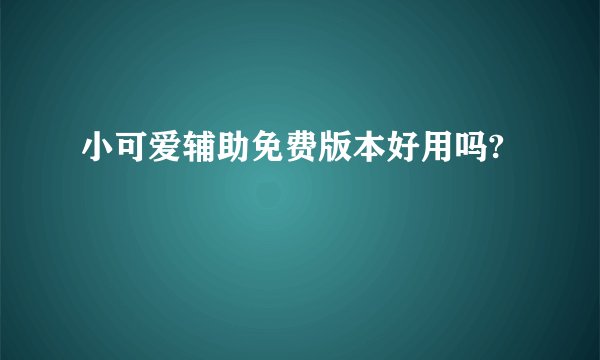 小可爱辅助免费版本好用吗?