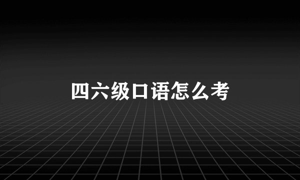 四六级口语怎么考