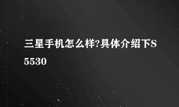 三星手机怎么样?具体介绍下S5530