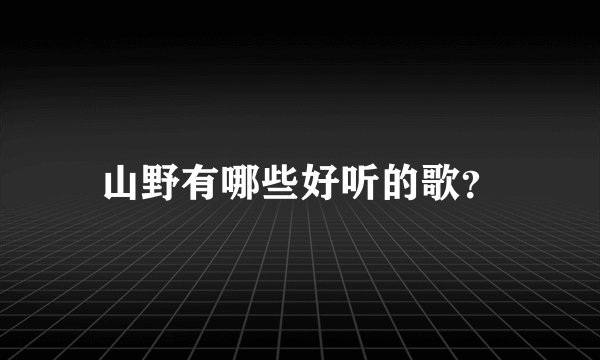 山野有哪些好听的歌?