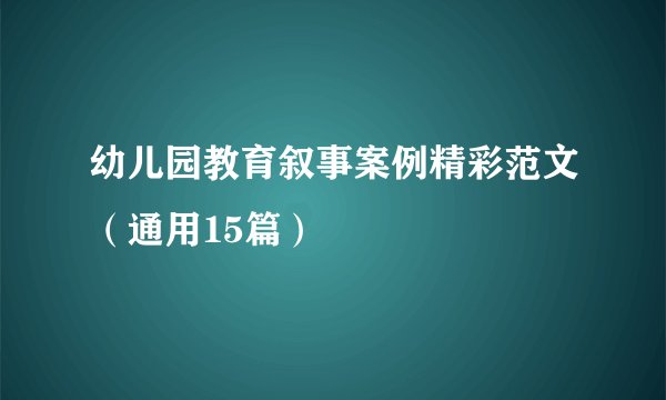 幼儿园教育叙事案例精彩范文（通用15篇）