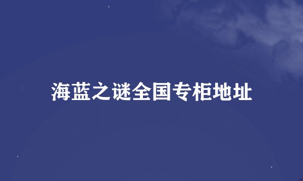 海蓝之谜全国专柜地址